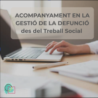 ACOMPANYAMENT EN LA GESTIÓ DE LA DEFUNCIÓ des del Treball Social
